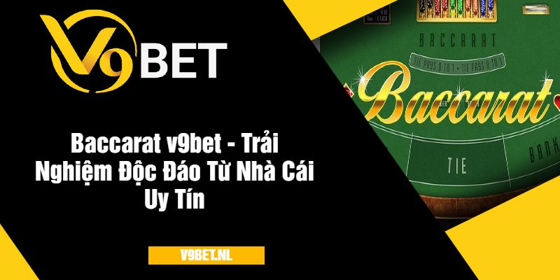 Baccarat v9bet - Trải Nghiệm Độc Đáo Từ Nhà Cái Uy Tín