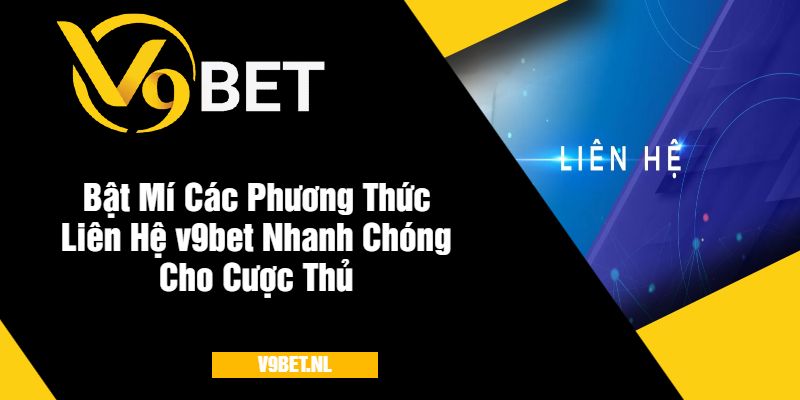 Bật Mí Các Phương Thức Liên Hệ v9bet Nhanh Chóng Cho Cược Thủ