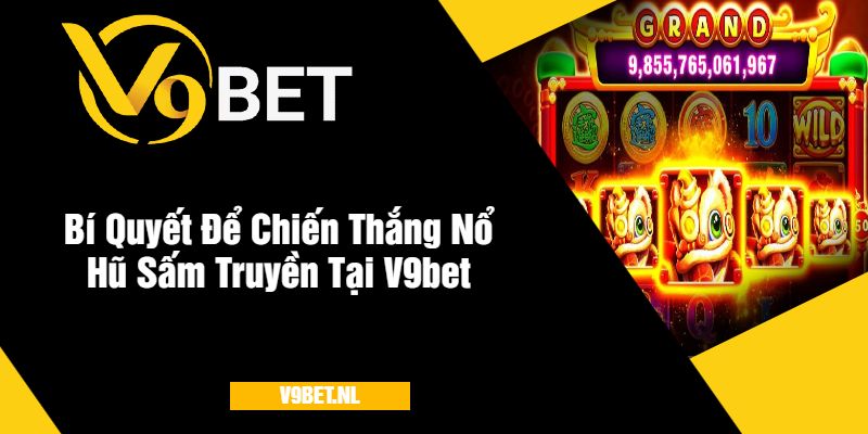 Bí Quyết Để Chiến Thắng Nổ Hũ Sấm Truyền Tại Sảnh V9bet