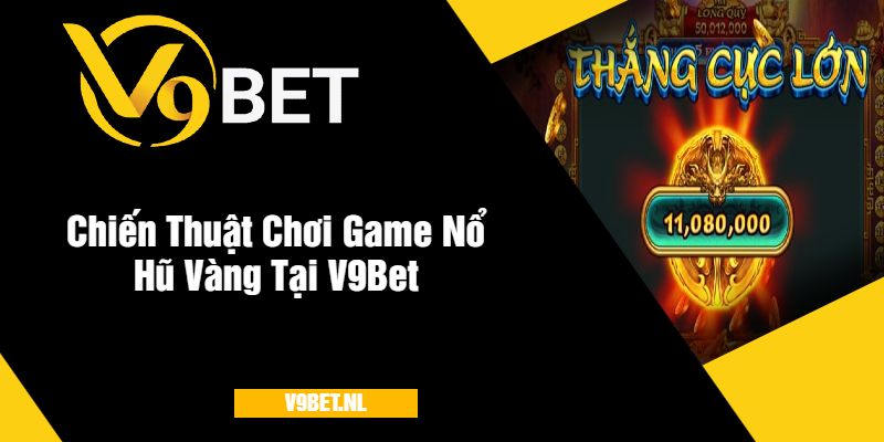 Chiến Thuật Chơi Game Nổ Hũ Vàng Tại Nhà Cái V9Bet