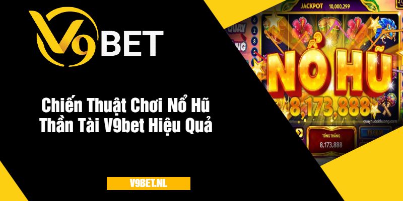 Chiến Thuật Chơi Nổ Hũ Thần Tài V9bet Hiệu Quả