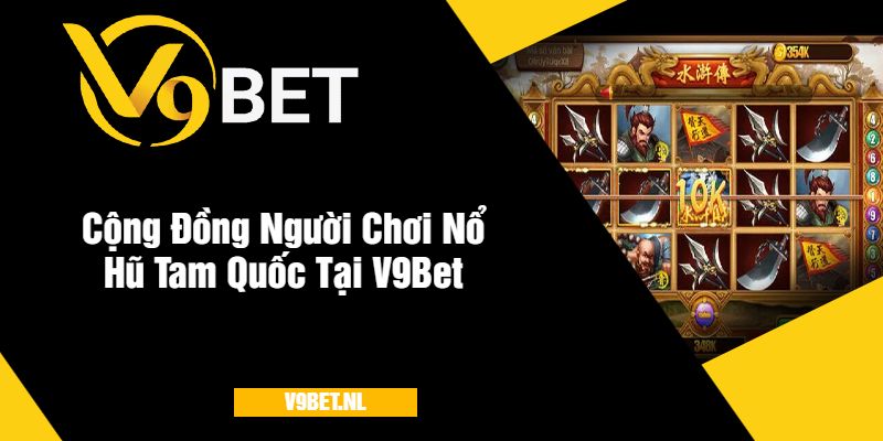 Cộng Đồng Người Chơi Nổ Hũ Tam Quốc Tại Nhà Cái V9Bet