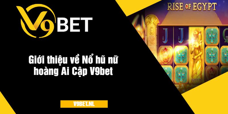 Giới thiệu về Nổ hũ nữ hoàng Ai Cập V9bet