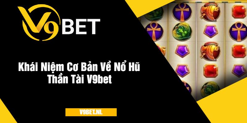 Khái Niệm Cơ Bản Về Nổ Hũ Thần Tài Tại V9bet