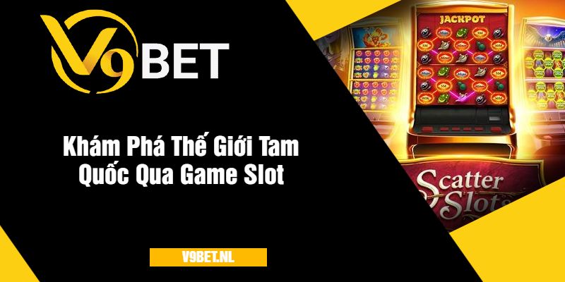 Khám Phá Thế Giới Tam Quốc Qua Game Slot