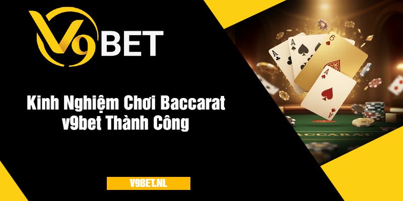 Kinh Nghiệm Chơi Baccarat v9bet Thành Công