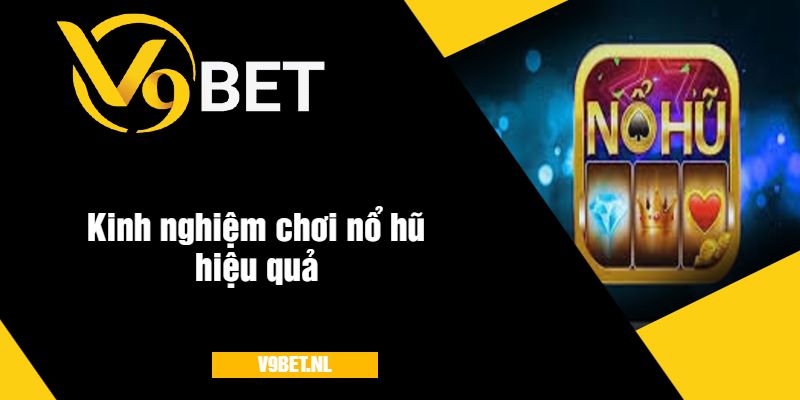 Kinh nghiệm chơi nổ hũ v9Bet hiệu quả