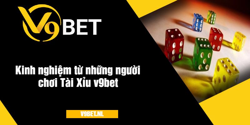 Kinh nghiệm từ những người chơi Tài Xỉu v9bet