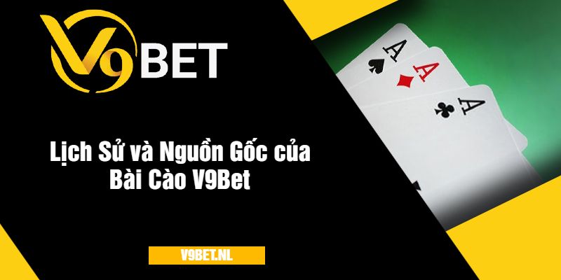 Lịch Sử và Nguồn Gốc của Bài Cào V9Bet