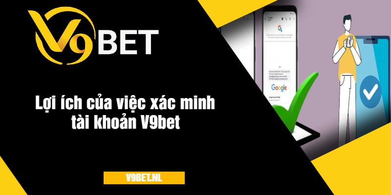 Lợi ích của việc xác minh tài khoản V9bet