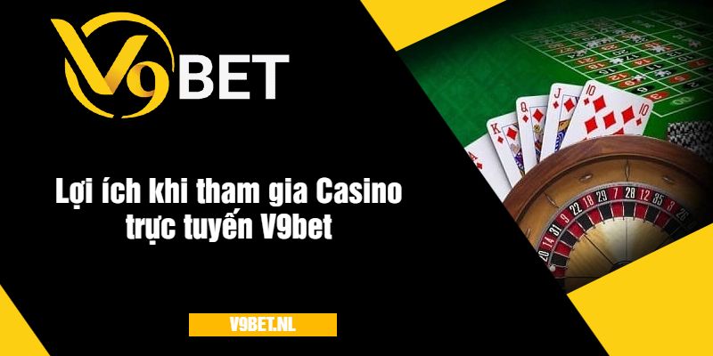 Lợi ích khi tham gia Casino trực tuyến V9bet