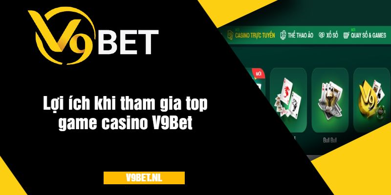 Lợi ích khi tham gia top game casino V9Bet