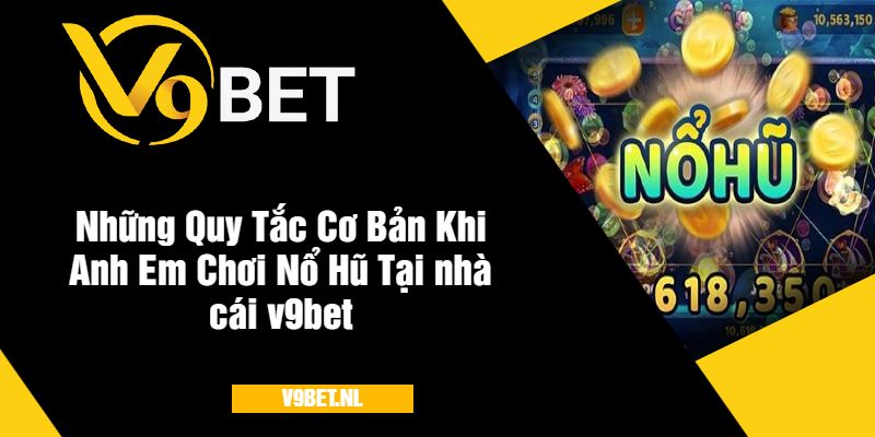 Những Quy Tắc Cơ Bản Khi Anh Em Chơi Nổ Hũ Tại nhà cái v9bet