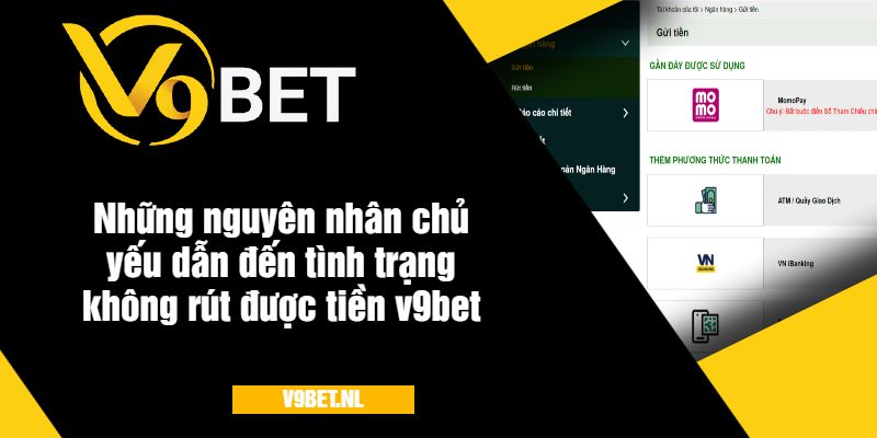 Những nguyên nhân chủ yếu dẫn đến tình trạng không rút được tiền v9Bet