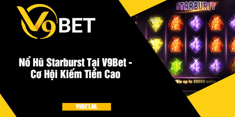 Nổ Hũ Starburst V9Bet - Cơ Hội Kiếm Tiền Cao