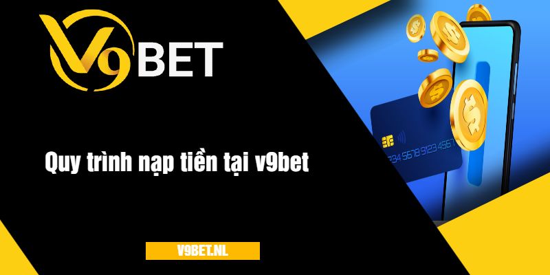 Quy trình nạp tiền tại nhà cái v9Bet