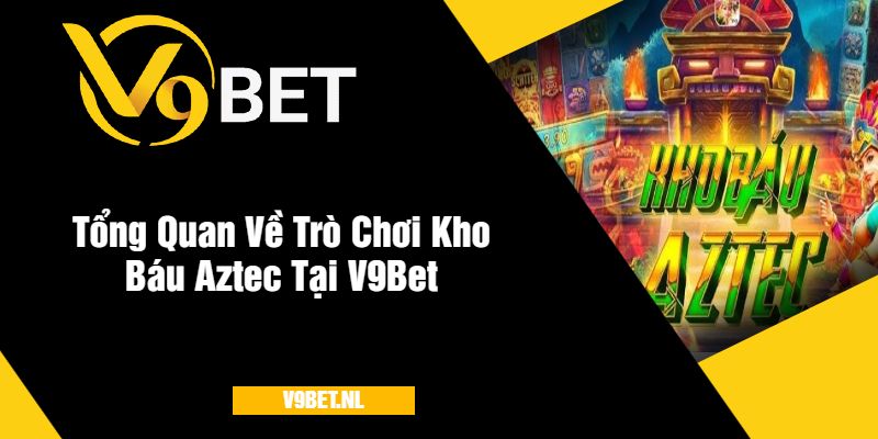 Sơ Lược Về Trò Chơi Kho Báu Aztec Tại V9Bet