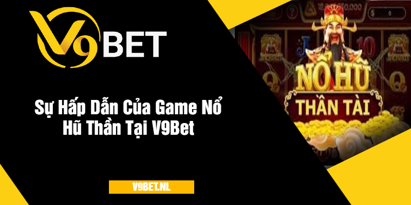 Sự Hấp Dẫn Của Game Nổ Hũ Thần Tại Nhà Cái V9Bet