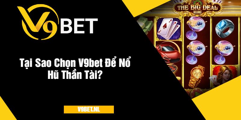 Tại Sao Chọn Nhà Cái V9bet Để Nổ Hũ Thần Tài