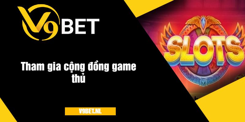 Tham gia cộng đồng game thủ