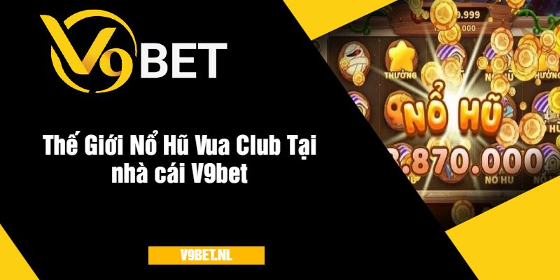 Thế Giới Nổ Hũ Vua Club Tại V9bet