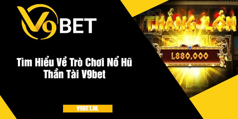 Tìm Hiểu Về Trò Chơi Nổ Hũ Thần Tài V9bet