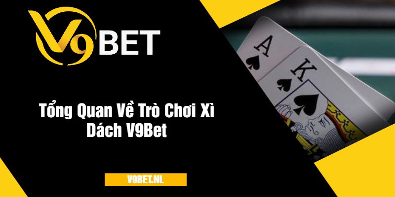 Tổng Quan Về Trò Chơi Xì Dách V9Bet