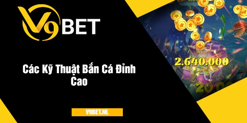 Các Kỹ Thuật Bắn Cá Đỉnh Cao