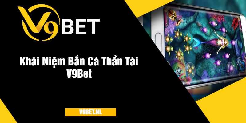 Khái Niệm Bắn Cá Thần Tài V9Bet