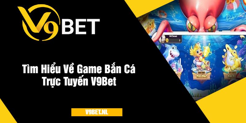 Tìm Hiểu Về Game Bắn Cá Trực Tuyến V9Bet